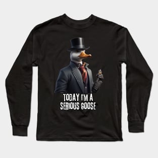 Today i'm a serious goose funny saying Long Sleeve T-Shirt